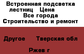 Встроенная подсветка лестниц › Цена ­ 990 - Все города Строительство и ремонт » Другое   . Тверская обл.,Ржев г.